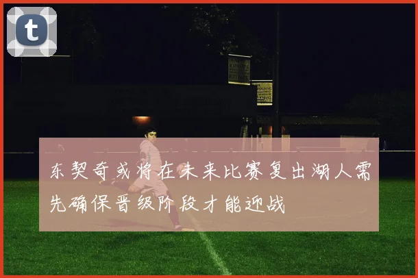 东契奇或将在未来比赛复出湖人需先确保晋级阶段才能迎战